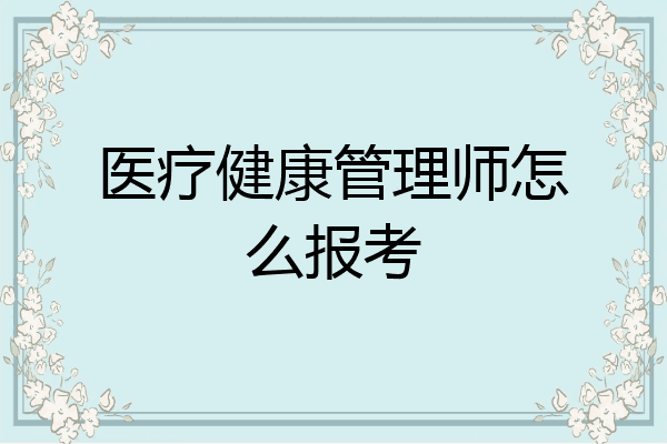 医疗健康管理师怎么报考