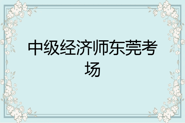中级经济师东莞考场