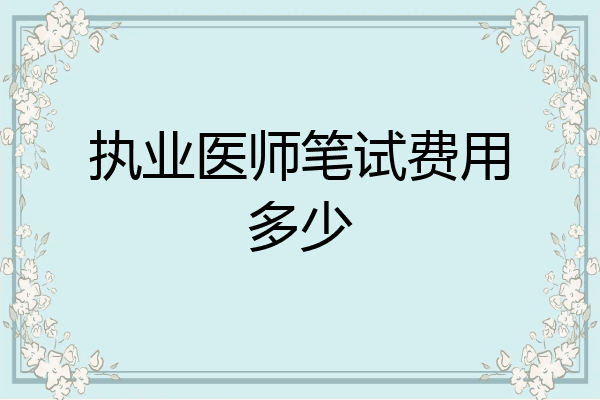 执业医师笔试费用多少