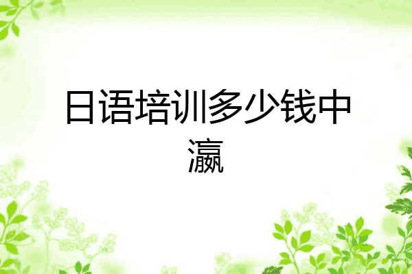 日语培训多少钱中瀛
