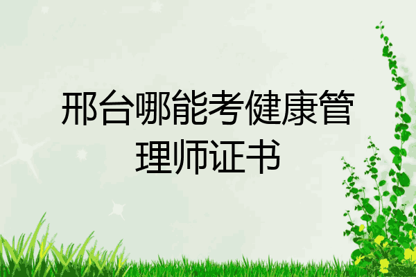 邢台哪能考健康管理师证书