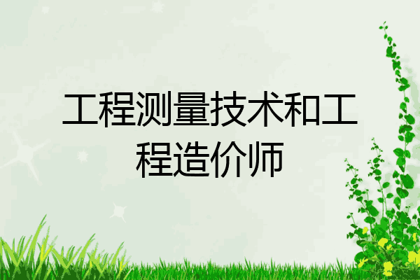 工程测量技术和工程造价师