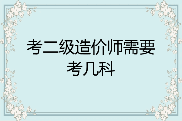 考二级造价师需要考几科