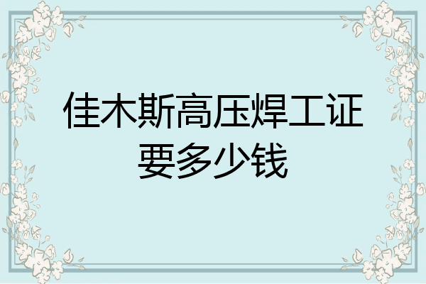 佳木斯高压焊工证要多少钱