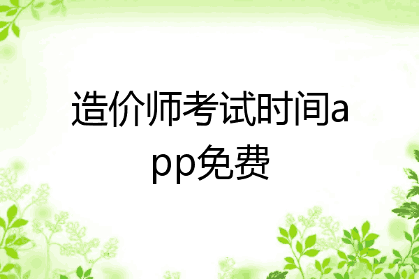 造价师考试时间app免费