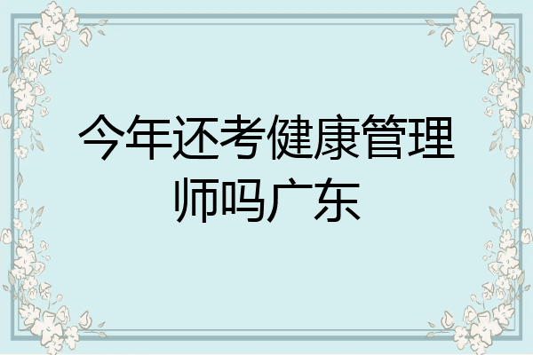 今年还考健康管理师吗广东