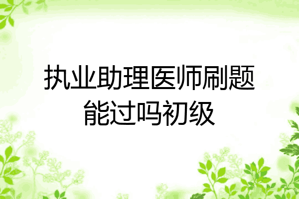 执业助理医师刷题能过吗初级
