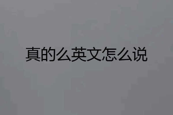 真的么英文怎么说