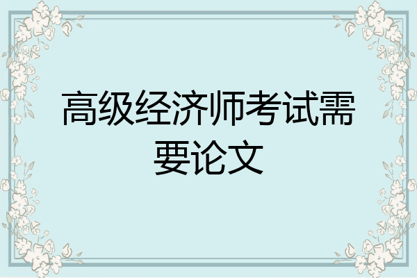 高级经济师考试需要论文