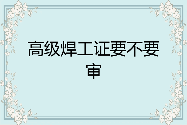 高级焊工证要不要审