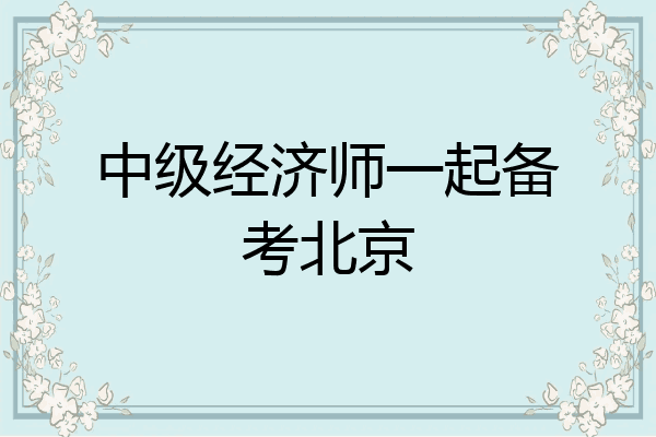 中级经济师一起备考北京