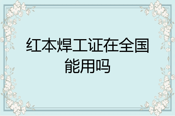 红本焊工证在全国能用吗