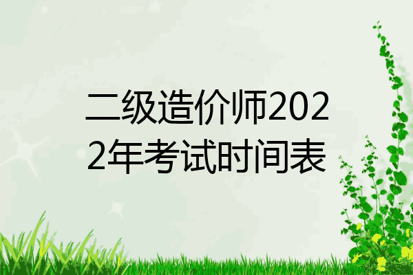 二级造价师2022年考试时间表
