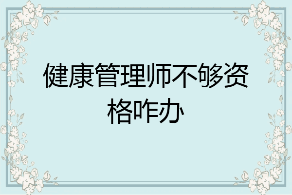 健康管理师不够资格咋办