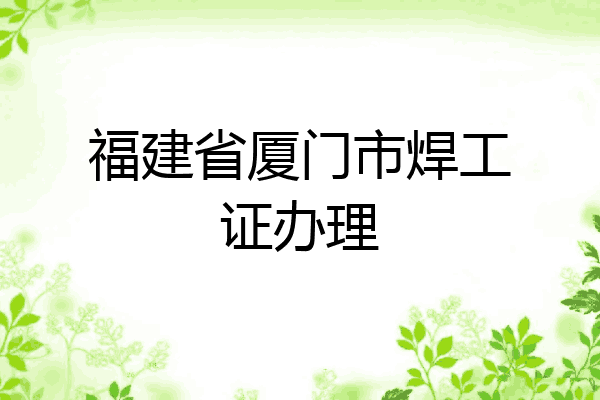 福建省厦门市焊工证办理