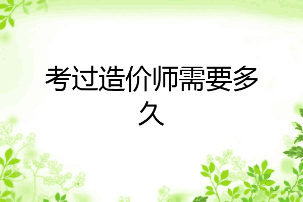 考过造价师需要多久
