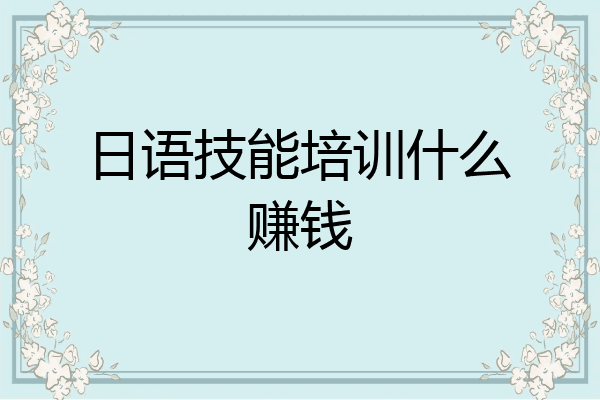 日语技能培训什么赚钱