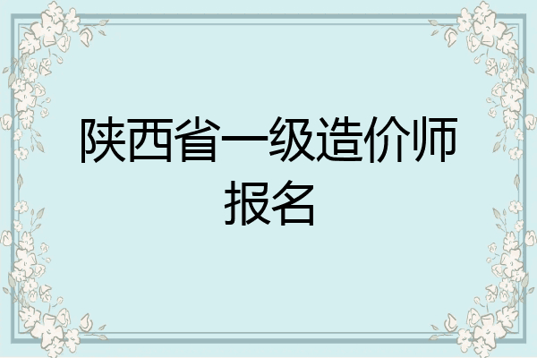陕西省一级造价师报名