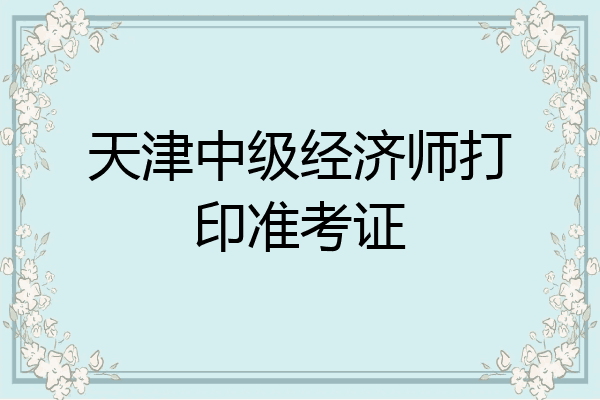 天津中级经济师打印准考证