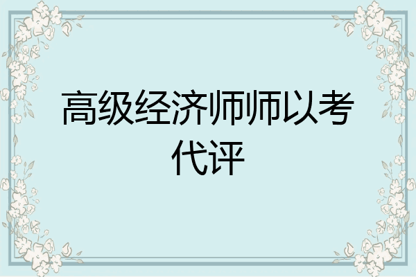 高级经济师师以考代评