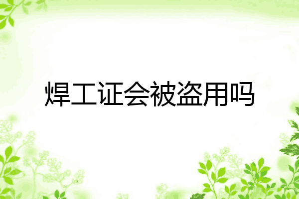 焊工证会被盗用吗