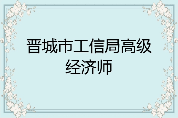 晋城市工信局高级经济师