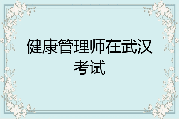 健康管理师在武汉考试