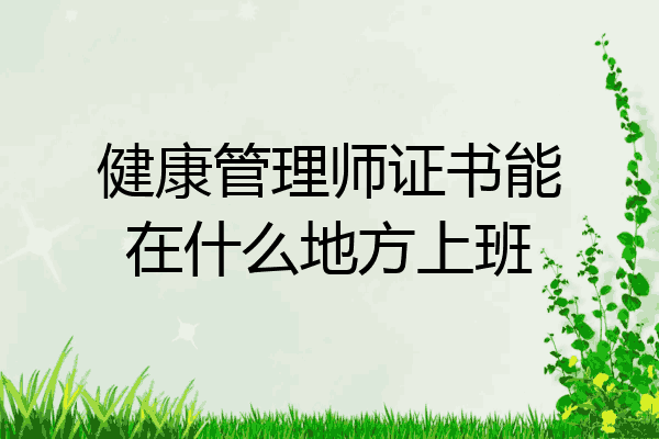 健康管理师证书能在什么地方上班