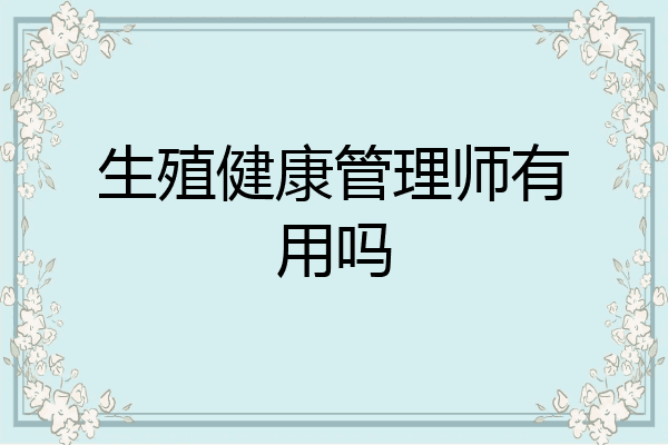 生殖健康管理师有用吗