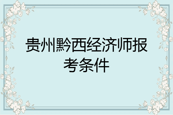 贵州黔西经济师报考条件