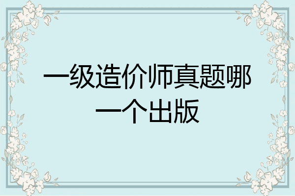 一级造价师真题哪一个出版