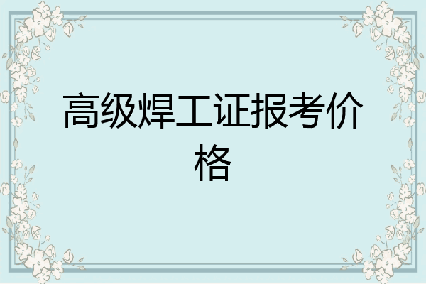 高级焊工证报考价格