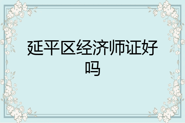 延平区经济师证好吗
