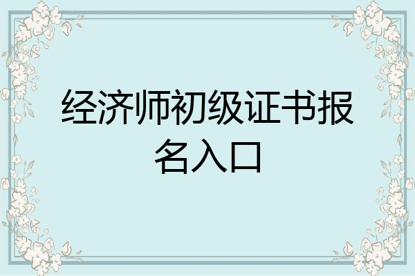 经济师初级证书报名入口