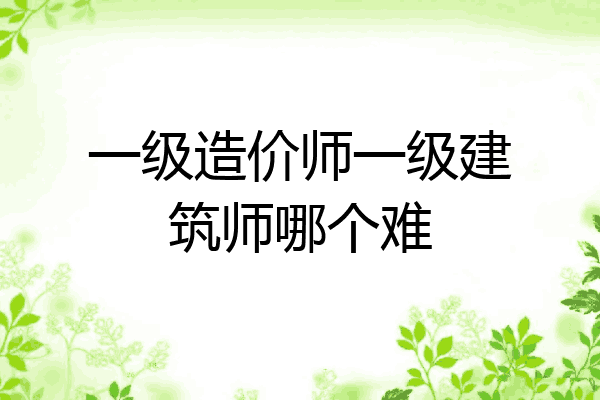 一级造价师一级建筑师哪个难