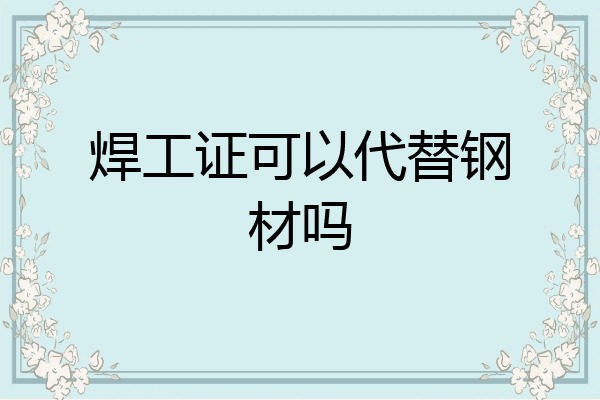 焊工证可以代替钢材吗