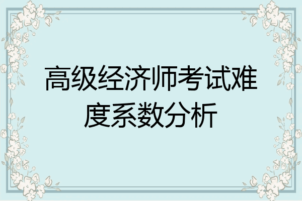 高级经济师考试难度系数分析