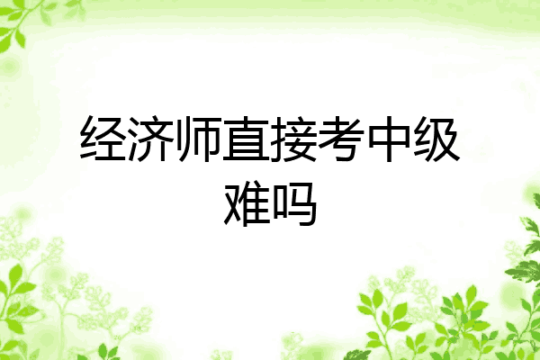 经济师直接考中级难吗