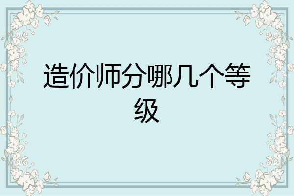 造价师分哪几个等级