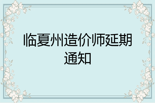 临夏州造价师延期通知