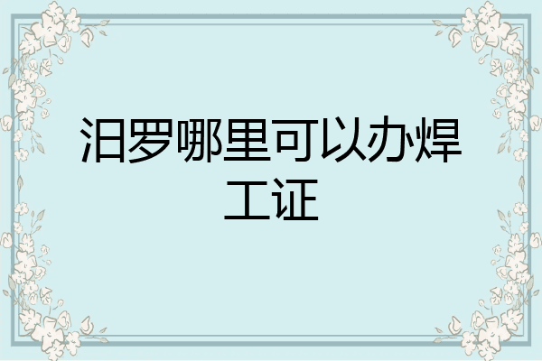 汨罗哪里可以办焊工证