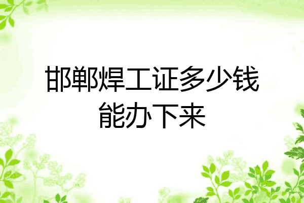 邯郸焊工证多少钱能办下来