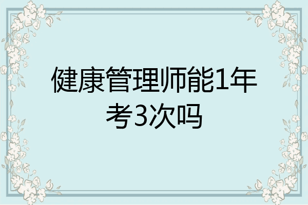 健康管理师能1年考3次吗