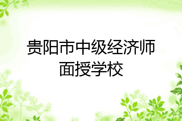 贵阳市中级经济师面授学校