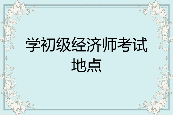 学初级经济师考试地点