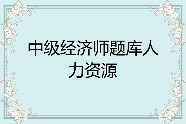 中级经济师题库人力资源