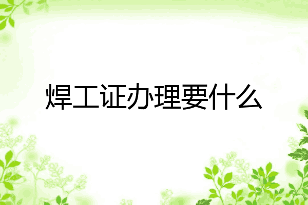 焊工证办理要什么