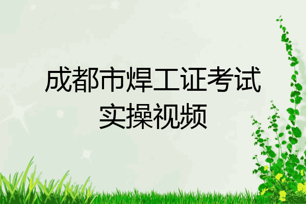 成都市焊工证考试实操视频