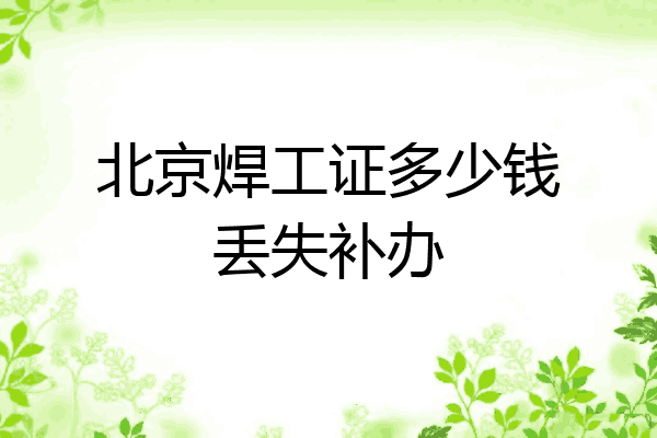 北京焊工证多少钱丢失补办