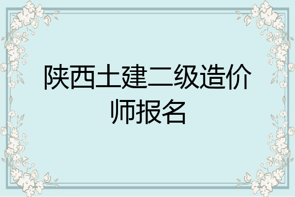 陕西土建二级造价师报名